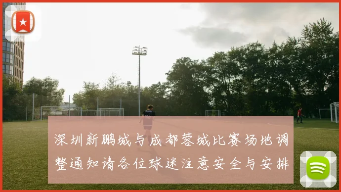 深圳新鹏城与成都蓉城比赛场地调整通知请各位球迷注意安全与安排
