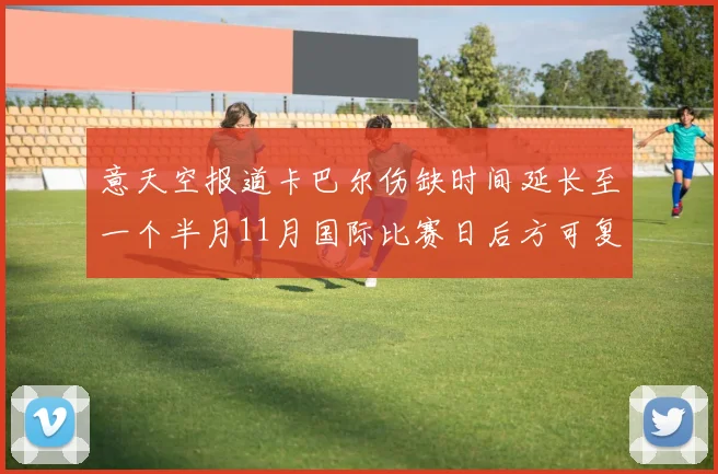 意天空报道卡巴尔伤缺时间延长至一个半月11月国际比赛日后方可复出