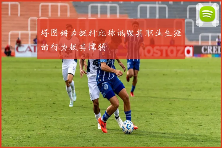 塔图姆力挺科比称诋毁其职业生涯的行为极其懦弱