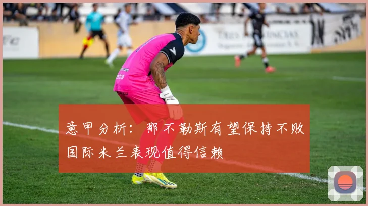 意甲分析：那不勒斯有望保持不败国际米兰表现值得信赖